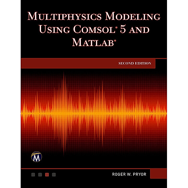 Multiphysics Modeling Using COMSOL5 and MATLAB [OP], Roger W. Pryor