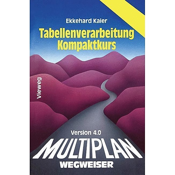 Multiplan 4.0-Wegweiser Tabellenverarbeitung Kompaktkurs, Ekkehard Kaier