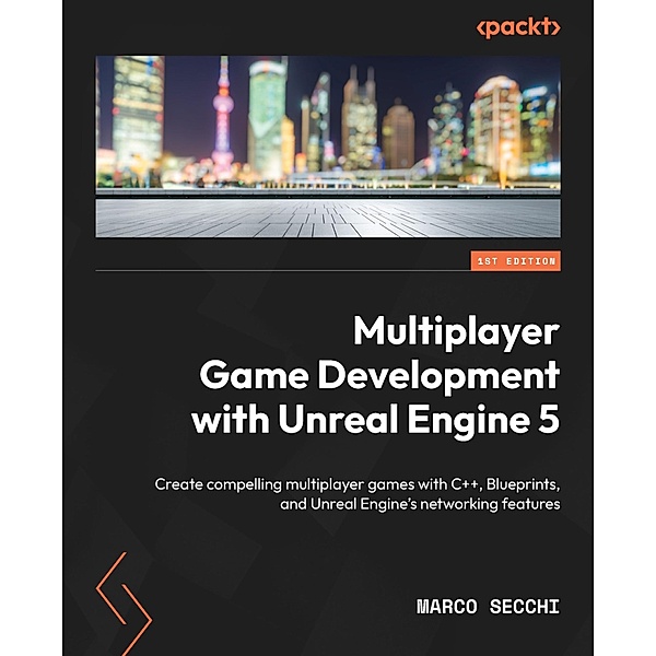 Multiplayer Game Development with Unreal Engine 5, Marco Secchi