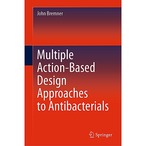 Multiple Action-Based Design Approaches to Antibacterials, John Bremner