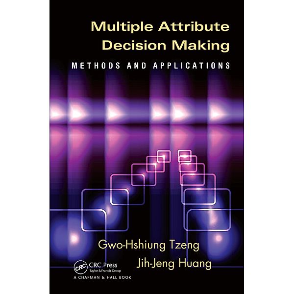 Multiple Attribute Decision Making, Gwo-Hshiung Tzeng, Jih-Jeng Huang