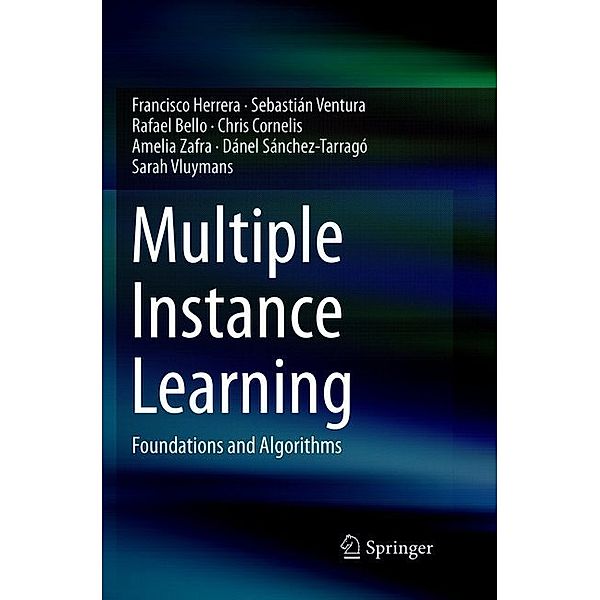 Multiple Instance Learning, Francisco Herrera, Sebastián Ventura, Rafael Bello, Chris Cornelis, Amelia Zafra, Dánel Sánchez-Tarragó, Sarah Vluymans