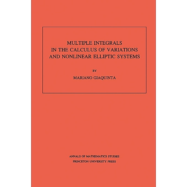 Multiple Integrals in the Calculus of Variations and Nonlinear Elliptic Systems. (AM-105), Volume 105 / Annals of Mathematics Studies, Mariano Giaquinta
