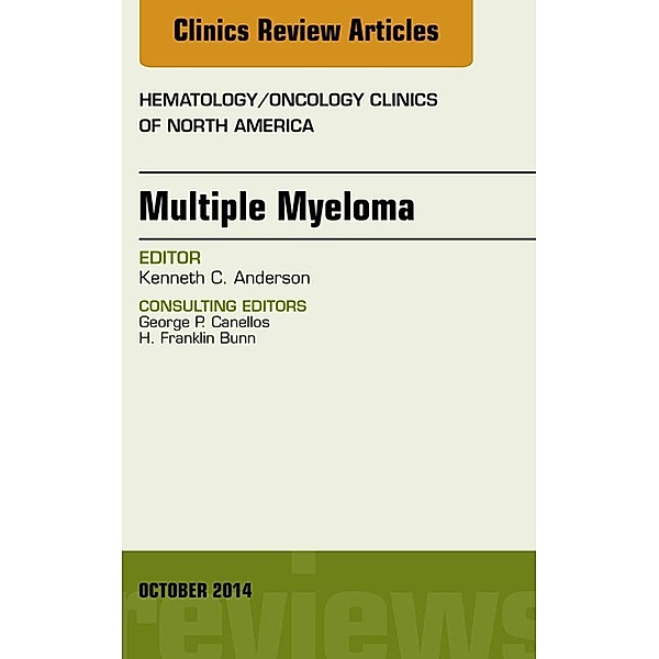 Multiple Myeloma, An Issue of Hematology/Oncology Clinics, Kenneth C. Anderson