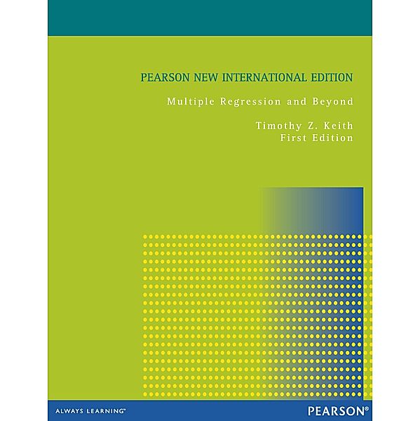 Multiple Regression and Beyond: Pearson New International Edition PDF ebook, Timothy Z. Keith