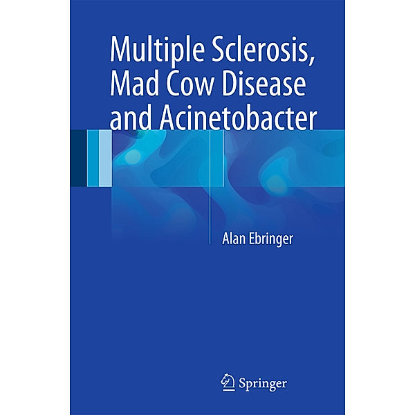 Multiple Sclerosis, Mad Cow Disease and Acinetobacter, Alan Ebringer