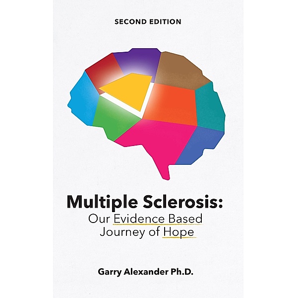 Multiple Sclerosis : Our Evidence Based Journey of Hope, Garry Alexander