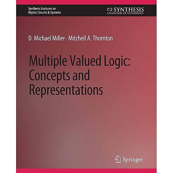 Multiple-Valued Logic / Synthesis Lectures on Digital Circuits & Systems, D. Michael Miller, Mitchell A. Thornton