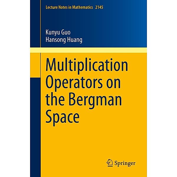 Multiplication Operators on the Bergman Space / Lecture Notes in Mathematics Bd.2145, Kunyu Guo, Hansong Huang