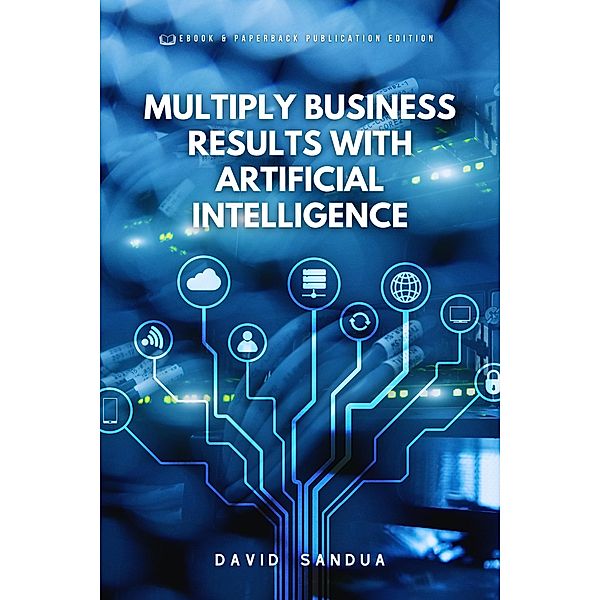 Multiply Business Results With Artificial Intelligence, David Sandua