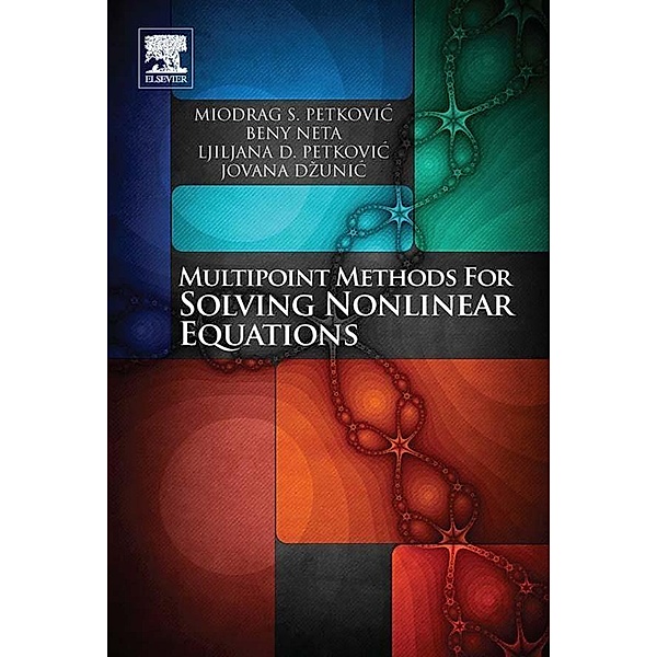 Multipoint Methods for Solving Nonlinear Equations, Miodrag Petkovic, Beny Neta, Ljiljana Petkovic, Jovana Dzunic
