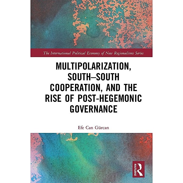 Multipolarization, South-South Cooperation and the Rise of Post-Hegemonic Governance, Efe Can Gürcan