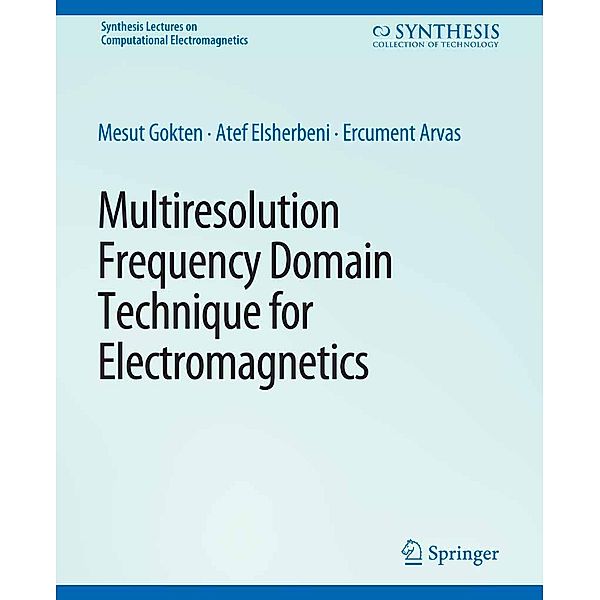 Multiresolution Frequency Domain Technique for Electromagnetics / Synthesis Lectures on Computational Electromagnetics, Mesut Gökten, Atef Elsherbeni, Ercument Arvas