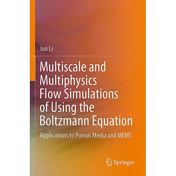 Multiscale and Multiphysics Flow Simulations of Using the Boltzmann Equation, Jun Li