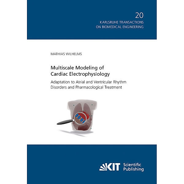 Multiscale Modeling of Cardiac Electrophysiology: Adaptation to Atrial and Ventricular Rhythm Disorders and Pharmacological Treatment, Mathias Wilhelms