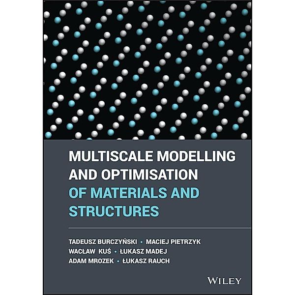 Multiscale Modelling and Optimisation of Materials and Structures, Tadeusz Burczynski, Maciej Pietrzyk, Waclaw Kus, Lukasz Madej, Adam Mrozek, Lukasz Rauch