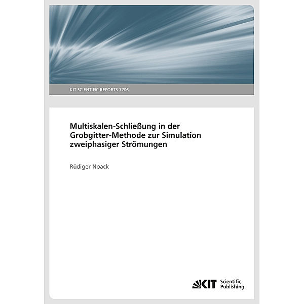 Multiskalen-Schliessung in der Grobgitter-Methode zur Simulation zweiphasiger Strömungen (KIT Scientific Reports ; 7706), Rüdiger Noack