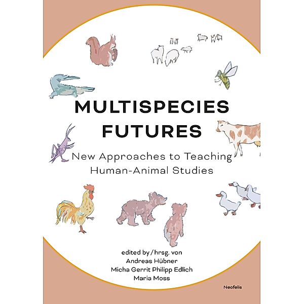 Multispecies Futures, Roman Bartosch, Jobst Paul, Mieke Roscher, Pamela Steen, Nils Steffensen, Liza B. Bauer, Alexandra Böhm, Micha Gerrit Philipp Edlich, Greta Gaard, Björn Hayer, Andreas Hübner, Michaela Keck, Maria Moss