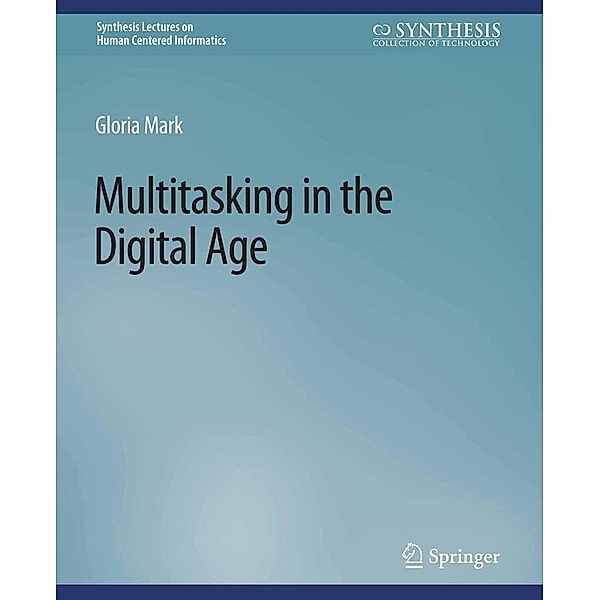 Multitasking in the Digital Age / Synthesis Lectures on Human-Centered Informatics, Gloria Mark