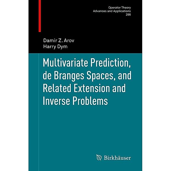 Multivariate Prediction, de Branges Spaces, and Related Extension and Inverse Problems / Operator Theory: Advances and Applications Bd.266, Damir Z. Arov, Harry Dym