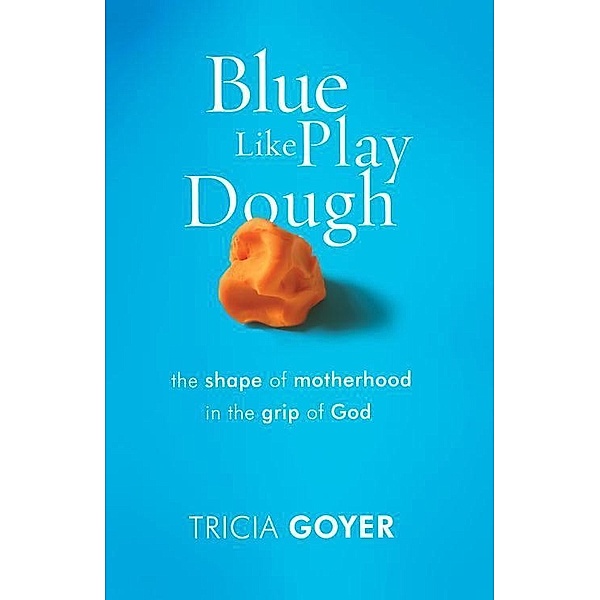 Multnomah: Blue Like Play Dough, Tricia Goyer