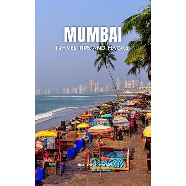 Mumbai Travel Tips and Hacks - Travel Like a Local - Best Places to Visit in Mumbai - How to get Around, What to see, Where to Stay, Ideal Travel Masters