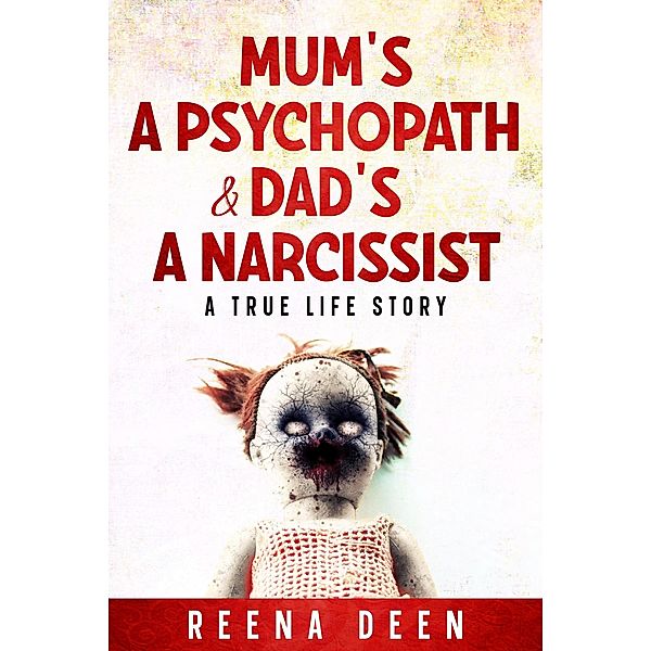 Mum's A Psychopath & Dad's A Narcissist, Reena Deen