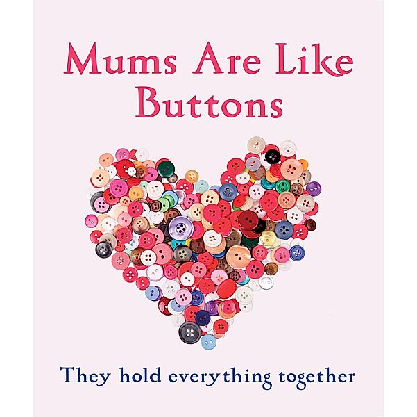 Mums Are Like Buttons: They Hold Everything Together, Emma Marriott
