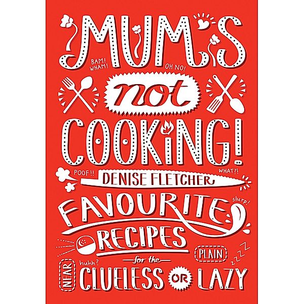Mum's Not Cooking: Favourite Singaporean Recipes for the Near Clueless or Plain Lazy, Denise Fletcher