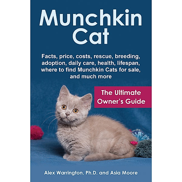 Munchkin Cat: The Ultimate Owner’s Guide, Asia Moore, Alex Warrington Ph.D.