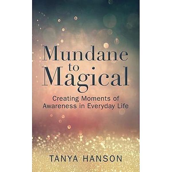 Mundane to Magical, Tanya M Hanson