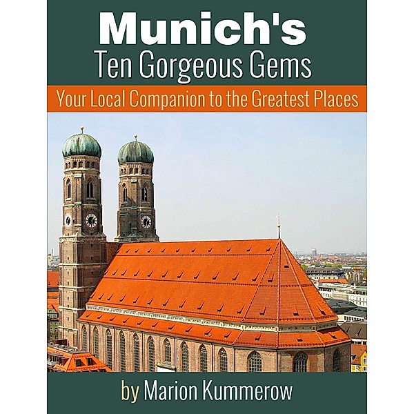 Munich's Ten Gorgeous Gems - Your Local Companion to the Greatest Places, Marion Kummerow