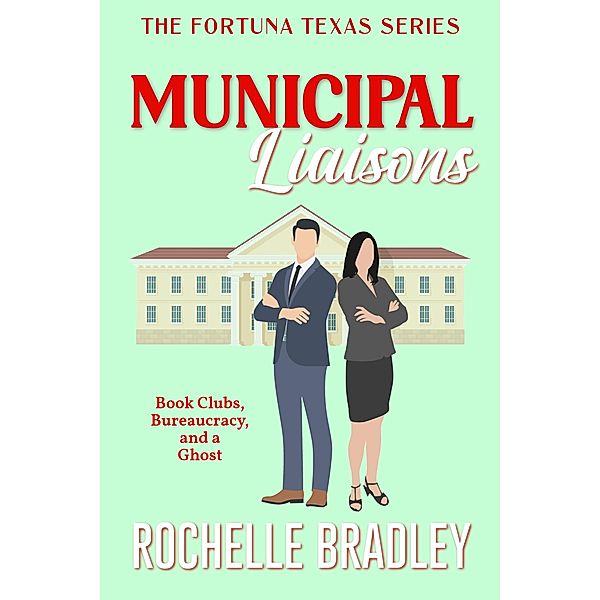 Municipal Liaisons (A Fortuna, Texas Novel, #4) / A Fortuna, Texas Novel, Rochelle Bradley