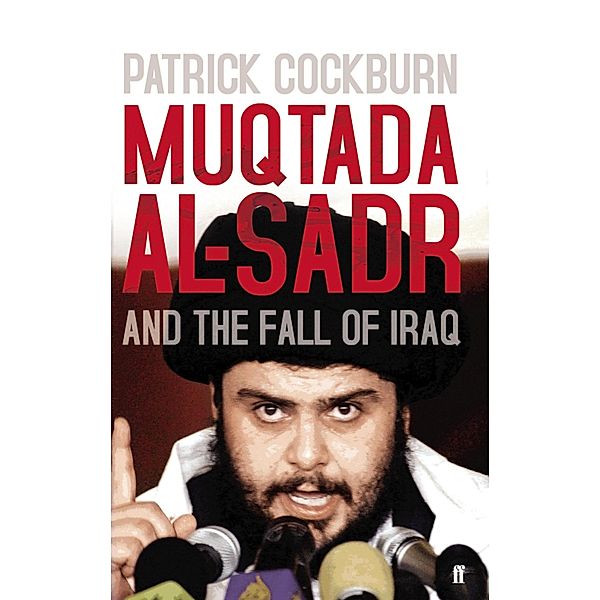 Muqtada al-Sadr and the Fall of Iraq, Patrick Cockburn