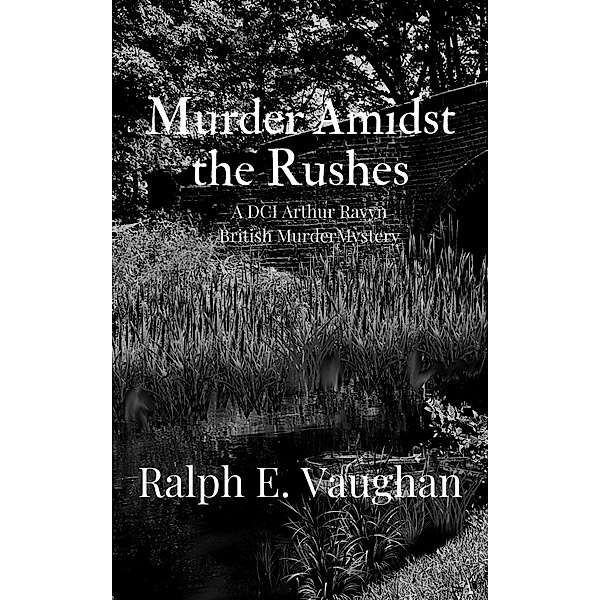 Murder Amidst the Rushes (DCI Arthur Ravyn British Murder Mysteries, #5) / DCI Arthur Ravyn British Murder Mysteries, Ralph E. Vaughan