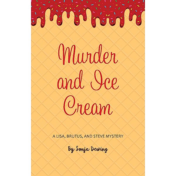 Murder and Ice Cream (Lisa, Brutus, and Steve, #3) / Lisa, Brutus, and Steve, Sonja Dewing