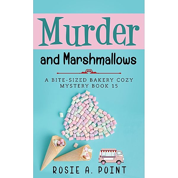 Murder and Marshmallows (A Bite-sized Bakery Cozy Mystery, #15) / A Bite-sized Bakery Cozy Mystery, Rosie A. Point