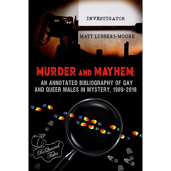 Murder and Mayhem: An Annotated Bibliography of Gay and Queer Males in Mystery, 1909-2018, Matt Lubbers-Moore