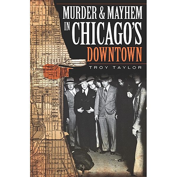 Murder and Mayhem in Chicago's Downtown, Troy Taylor