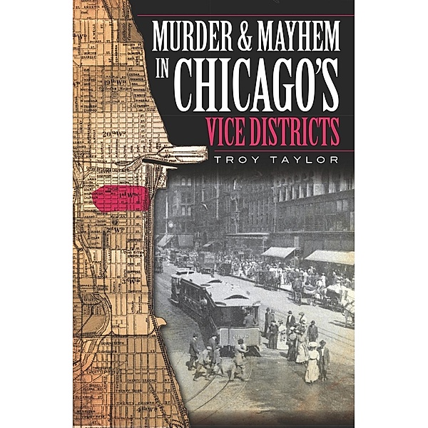 Murder and Mayhem in Chicago's Vice Districts, Troy Taylor