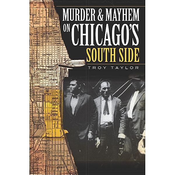 Murder and Mayhem on Chicago's South Side, Troy Taylor