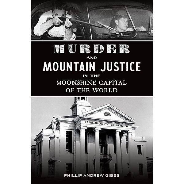 Murder and Mountain Justice in the Moonshine Capital of the World, Phillip Andrew Gibbs