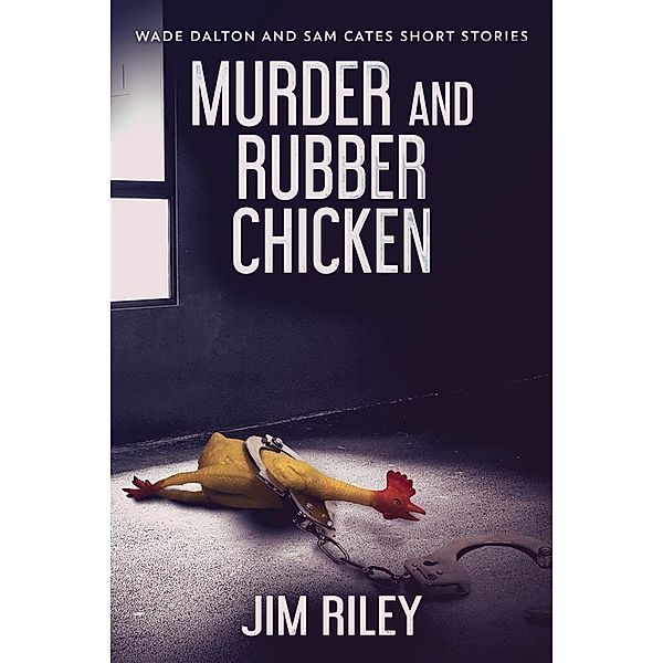 Murder And Rubber Chicken / Wade Dalton and Sam Cates Short Stories Bd.2, Jim Riley