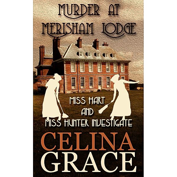 Murder at Merisham Lodge: Miss Hart and Miss Hunter Investigate: Book 1 / Miss Hart and Miss Hunter Investigate, Celina Grace