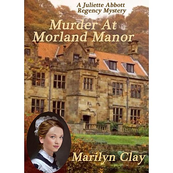 Murder at Morland Manor (A Juliette Abbott Regency Mystery, #1) / A Juliette Abbott Regency Mystery, Marilyn Clay