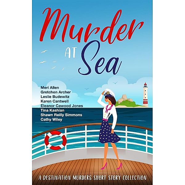 Murder At Sea (A Destination Murders Short Story Collection, #3) / A Destination Murders Short Story Collection, Meri Allen, Gretchen Archer, Leslie Budewitz, Karen Cantwell, Eleanor Cawood Jones, Tina Kashian, Shawn Reilly Simmons, Cathy Wiley