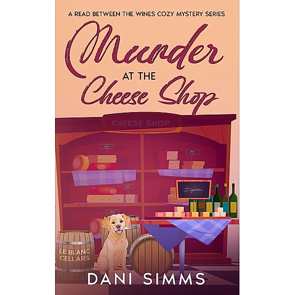 Murder at the Cheese Shop (A Read Between the Wines Cozy Mystery Series, #3) / A Read Between the Wines Cozy Mystery Series, Dani Simms