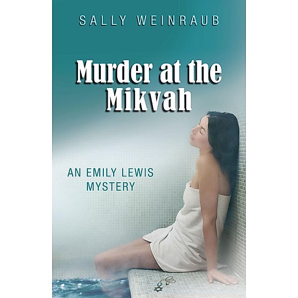 Murder at the Mikvah: An Emily Lewis Mystery / Sally Weinraub, Sally Weinraub