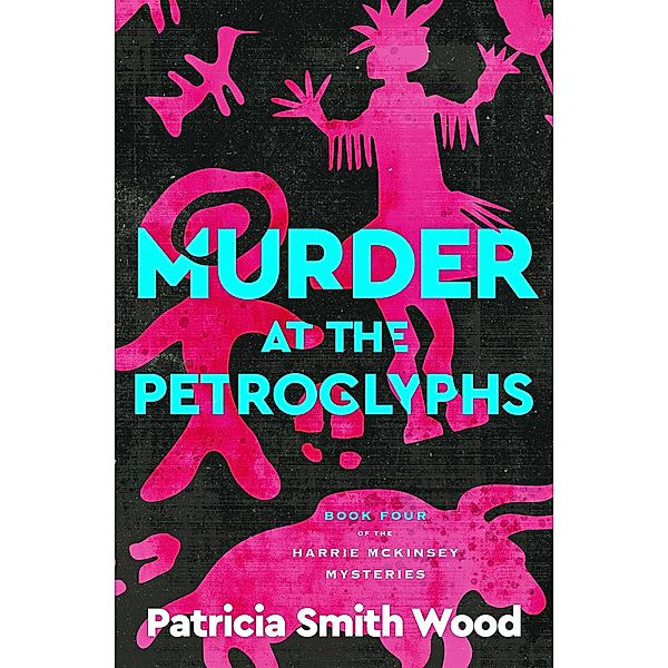 Murder at the Petroglyphs / Harrie McKinsey Mysteries, Patricia Smith Wood