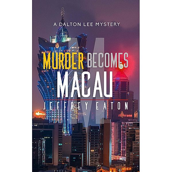 Murder Becomes Macau (A Dalton Lee Mystery, #4) / A Dalton Lee Mystery, Jeffrey Eaton